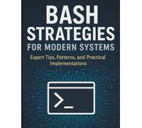 Bash Strategies for Modern Systems: Expert Tips, Patterns, and Practical Implementations