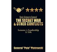 Basic Airman to General: The Secret War & Other Conflicts: Lessons in Leadership & Life