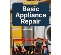Basic Appliance Repair: How to Diagnose and Fix the Eight Most Common Household Appliances - Washing Machines, Dryers, Dishwashers, Refrigerators, Ovens, Microwaves, Garbage Disposals & HVAC Filter