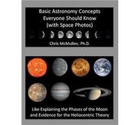 Basic Astronomy Concepts Everyone Should Know with Space Photos Like Explaining the Phases of the Moon and Evidence for the Heliocentric Theory - Chris Mc Chris McMullen Ph.D.Chris McMullen Ph.D. (Aut
