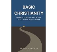 Basic Christianity: Foundations of Faith for Following Jesus Today: A Practical Guide to Understanding the Bible, Salvation, and the Christian Life