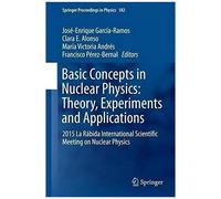 Basic Concepts In Nuclear Physics: Theory, Experiments And Applications