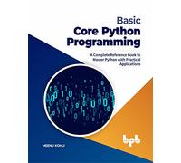 Basic Core Python Programming: A Complete Reference Book to Master Python with Practical Applications (English Edition)