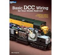 Basic Dcc Wiring for Your Model Railroad: A Beginner's Guide to Decoders, Dcc Systems, and Layout Wiring