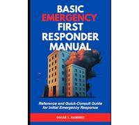 Basic Emergency First Responder Manual: Reference and Quick-Consult Guide for Initial Emergency Response