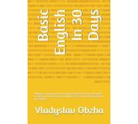 Basic English In 30 Days: Welcome to your journey of learning English! This book is designed to take you from a beginner to having a basic command of English in just 30 days.