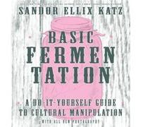 Basic Fermentation A DoItYourself Guide to Cultural Manipulation DIY by Sandor Ellix Katz Sandor Ellix Katz (Auteur)
