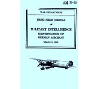 Basic Field Manual Military Intelligence FM 30-35: Identification Of German Aircraft (March 11, 1942)