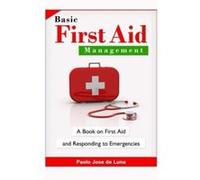 Basic First Aid Management: A Book on First Aid and Responding to Emergencies - [Version Originale] Paolo Jose De Luna (Auteur)