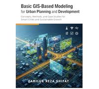 Basic GIS-Based Modeling for Urban Planning and Development: Concepts, Methods, and Case Studies for Smart Cities and Sustainable Growth
