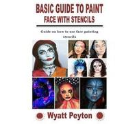 BASIC GUIDE TO PAINT FACE WITH STENCILS Guide on how to use face painting stencils - Wyatt Peyton - Amazon Digital Services LLC KDP - Livre en Anglais Wyatt PeytonWyatt Peyton (Auteur)