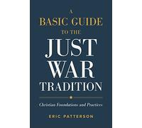 Basic Guide to the Just War Tradition: Christian Foundations and Practices