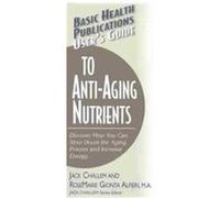 Basic Health Publications User's Guide to Anti-Aging Nutrients Jack Challem, Rosemarie Alfieri Gionta (Auteur)