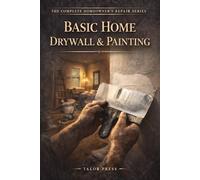 Basic Home Drywall & Painting: The Complete Guide to Patching, Finishing and Painting Every Interior Surface