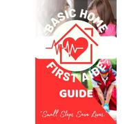 Basic Home First Aide Guide: Small Steps Saves Lives