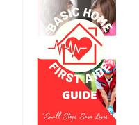 Basic Home First Aide Guide: Small Steps Saves Lives