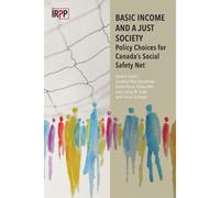 Basic Income And A Just Society: Policy Choices For Canada's Social Safety Net