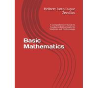 Basic Mathematics: A Comprehensive Guide To Fundamental Concepts For Students And Professionals (Bachelor's Degree In Mathematics)