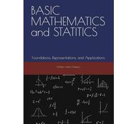BASIC MATHEMATICS and STATITICS: Foundations, Representations, and Applications