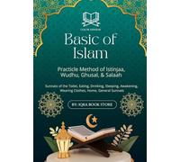 Basic of Islam: Practicle Method of Istinjaa, Wudhu, Ghusal, & Salaah-Sunnats of the Toilet, Eating, Drinking, Sleeping, Awakening, Wearing Clothes, Home, General Sunnats