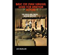 Basic On Stage Survival Guide For Amateur Actors: Tips Rules And Tricks (Revised Edition)