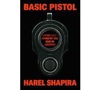 Basic Pistol: Living and Dying by the Gun in America