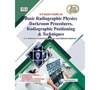 Basic Radiographic Physics Darkroom Procedures, Radiographic Positioning & Techniques 2nd Edition For Radiation Technologist, Degree, and Diploma Students 2021