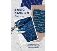 Basic Sashiko Patterns: Simple and Detail Sashiko Embroidery Ideas Beginners Can Try: Sashiko Embroidery Guide Book