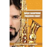 Basic Saxophone Fingering Chart: for Soprano, Alto, Tenor, Baritone, Bass Saxophones