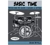 Basic Time: Metodo Base Per Iniziare A Suonare La Batteria