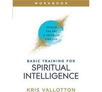 Basic Training for Spiritual Intelligence Develop the Art of Thinking Like God by Kris Vallotton Kris Vallotton (Auteur)