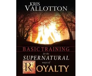 Basic Training for the Supernatural Ways of Royalty by Kris Vallotton (2011-05-28)