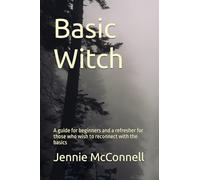 Basic Witch: A guide for beginners and a refresher for those who wish to reconnect with the basics