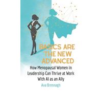 Basics Are The New Advanced: How Menopausal Women in Leadership Can Thrive at Work With AI as an Ally