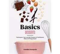 Basics: Desserts Techniques, Tips, and 60+ Recipes to Confidently Make All Things Sweet - Caroline Bourgeois - Hardie Grant North America - ebook (ePub) - Livre