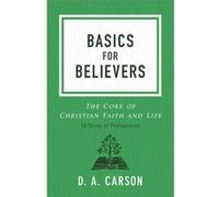 Basics for Believers The Core of Christian Faith and Life by D A Carson D A Carson (Auteur)