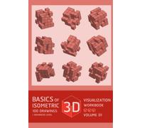 BASICS OF 3D VISUALIZATION ISOMETRIC 100 DRAWING WORKBOOK / ADVANCED LEVEL VOLUME 01: Basic Practice of 3D Visualization Skills for Architecture and Engineering Study