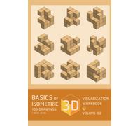 BASICS OF 3D VISUALIZATION ISOMETRIC 100 DRAWING WORKBOOK / BASIC LEVEL VOLUME 02: Basic Practice of 3D Visualization Skills for Architecture and Engineering Study