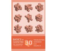 BASICS OF 3D VISUALIZATION ISOMETRIC 100 DRAWING WORKBOOK / INTERMEDIATE LEVEL VOLUME 01: Basic Practice of 3D Visualization Skills for Architecture and Engineering Study