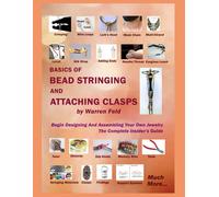 Basics Of Bead Stringing And Attaching Clasps: Design And Assemble Your Own Jewelry, The Complete Insiders Guide