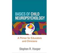 Basics of Child Neuropsychology: A Primer for Educators and Clinicians