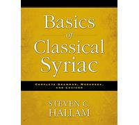Steven C. Hallam – Basics of Classical Syriac – Complete Grammar, Workbook, and Lexicon – Broché