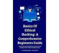 Basics Of Ethical Hacking: A Comprehensive Beginners Guide: Unlock The World Of Cybersecurity Learn The Fundamentals Of Ethical Hacking Today!