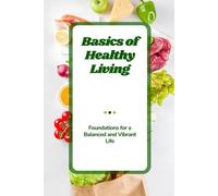 Basics of Healthy Living: Foundations for a Balanced and Vibrant Life
