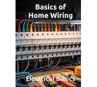 Basics of Home Wiring - Electrical Basics: The Basics of Household Wiring and the Wiring Basics for Homeowners.
