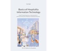 Basics of Hospitality Information Technology: Hotel IT, Guest Experience, Cybersecurity, AI and Financial Decision-Making for Hospitality Executives