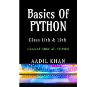 Basics Of Python: "Python Essentials: A Beginner's Guide for Class 11 & 12 CBSE" "Python Essentials: A Beginner's Guide for Class 11 & 12 CBSE"