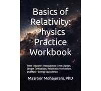 Basics of Relativity: Physics Practice Workbook: From Einstein’s Postulates to Time Dilation, Length Contraction, Relativistic Momentum, and Mass-Energy Equivalence