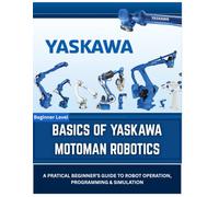 BASICS OF YASKAWA MOTOMAN ROBOTICS: A Practical Introduction to INFORM Programming, Teach Pendant Operation, and Offline Simulation with MotoSim EG-VRC