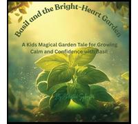 Basil and the Bright-Heart Garden: A Kids Magical Garden Tale for Growing Calm and Confidence with Basil